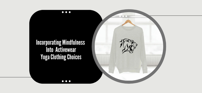 INCORPORATING MINDFULNESS INTO ACTIVEWEAR YOGA CLOTHING CHOICES