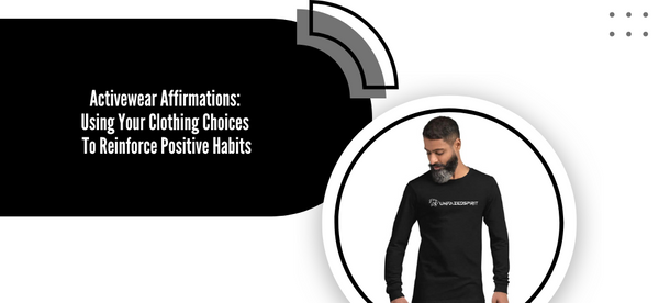 ACTIVEWEAR AFFIRMATIONS: USING YOUR CLOTHING CHOICES TO REINFORCE POSITIVE HABITS